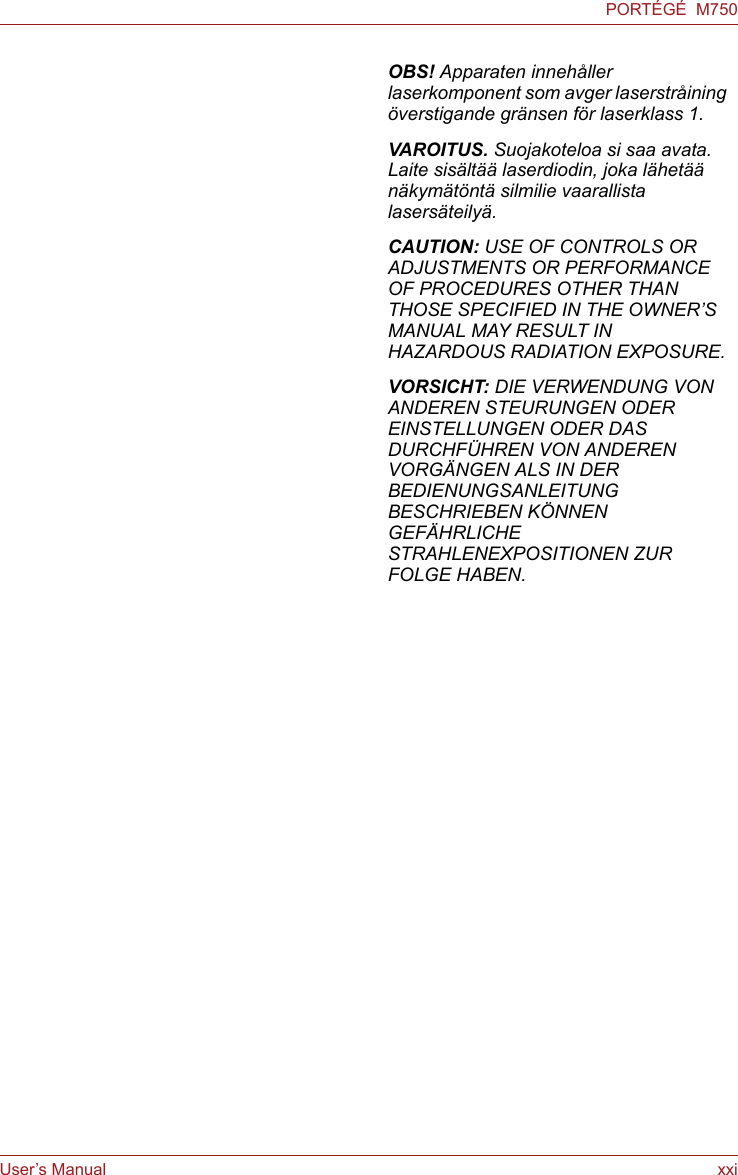 User’s Manual xxiPORTÉGÉ  M750OBS! Apparaten innehåller laserkomponent som avger laserstråining överstigande gränsen för laserklass 1.VAROITUS. Suojakoteloa si saa avata. Laite sisältää laserdiodin, joka lähetää näkymätöntä silmilie vaarallista lasersäteilyä.CAUTION: USE OF CONTROLS OR ADJUSTMENTS OR PERFORMANCE OF PROCEDURES OTHER THAN THOSE SPECIFIED IN THE OWNER’S MANUAL MAY RESULT IN HAZARDOUS RADIATION EXPOSURE.VORSICHT: DIE VERWENDUNG VON ANDEREN STEURUNGEN ODER EINSTELLUNGEN ODER DAS DURCHFÜHREN VON ANDEREN VORGÄNGEN ALS IN DER BEDIENUNGSANLEITUNG BESCHRIEBEN KÖNNEN GEFÄHRLICHE STRAHLENEXPOSITIONEN ZUR FOLGE HABEN.