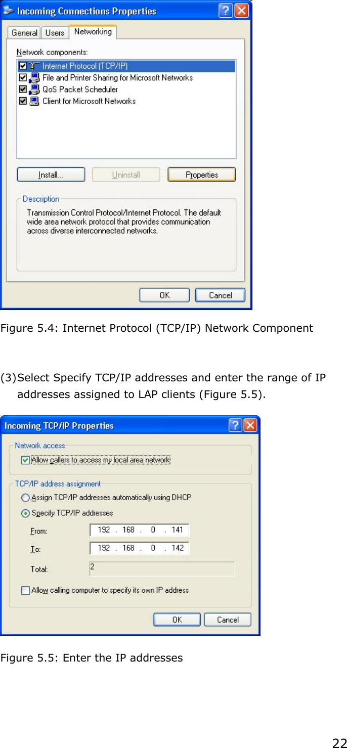 22  Figure 5.4: Internet Protocol (TCP/IP) Network Component  (3) Select Specify TCP/IP addresses and enter the range of IP addresses assigned to LAP clients (Figure 5.5).  Figure 5.5: Enter the IP addresses 