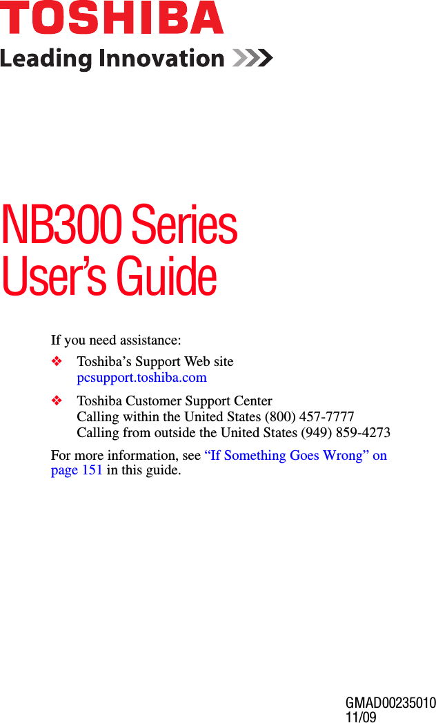 GMAD00235010 11/09  If you need assistance:❖Toshiba’s Support Web sitepcsupport.toshiba.com ❖Toshiba Customer Support CenterCalling within the United States (800) 457-7777Calling from outside the United States (949) 859-4273For more information, see “If Something Goes Wrong” on page 151 in this guide.NB300 SeriesUser’s Guide