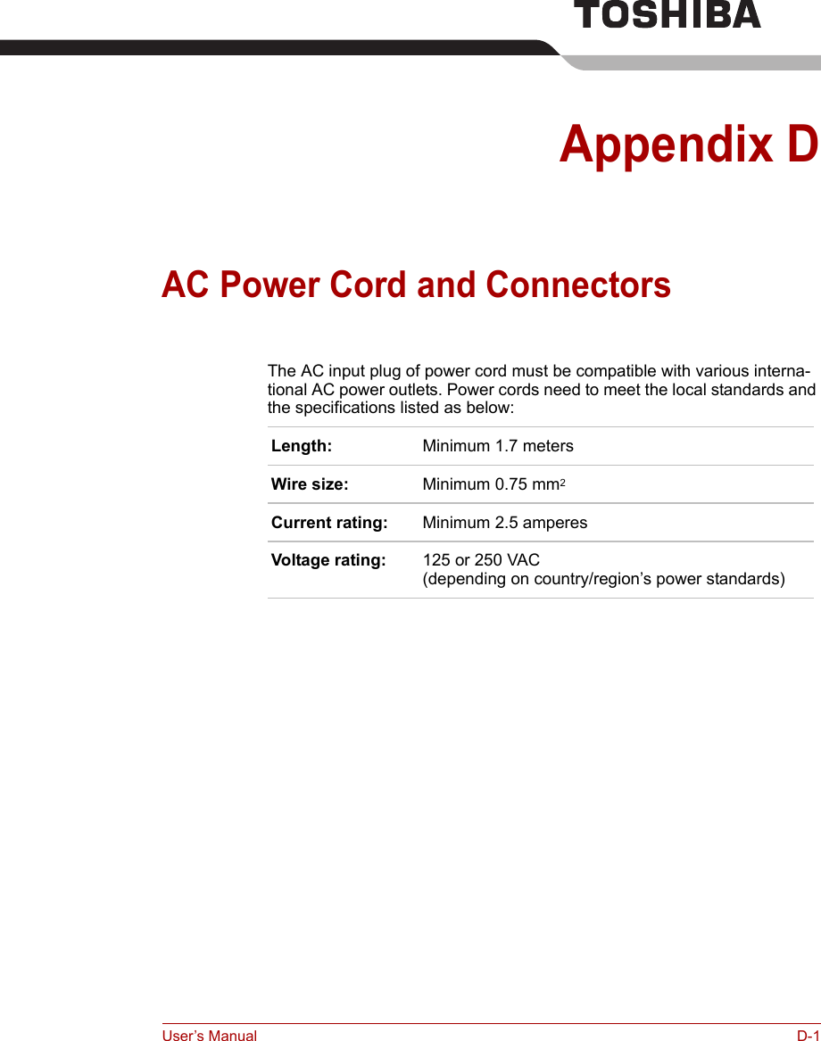 User’s Manual D-1Appendix DAC Power Cord and ConnectorsThe AC input plug of power cord must be compatible with various interna-tional AC power outlets. Power cords need to meet the local standards and the specifications listed as below:Length: Minimum 1.7 metersWire size: Minimum 0.75 mm2Current rating: Minimum 2.5 amperesVoltage rating: 125 or 250 VAC (depending on country/region’s power standards)