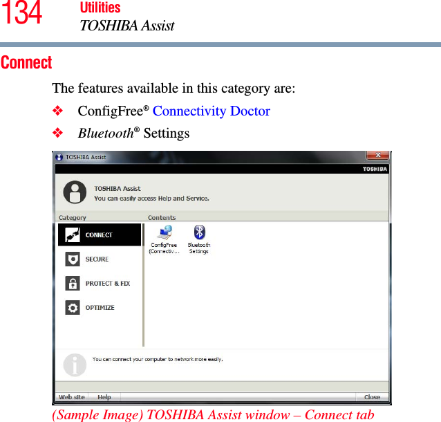 134 UtilitiesTOSHIBA AssistConnectThe features available in this category are:❖ConfigFree® Connectivity Doctor❖Bluetooth® Settings(Sample Image) TOSHIBA Assist window – Connect tab