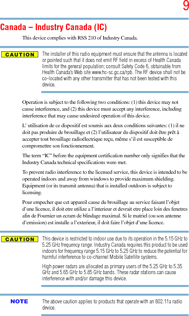 95.375 x 8.375 ver 2.3Canada – Industry Canada (IC)This device complies with RSS 210 of Industry Canada.The installer of this radio equipment must ensure that the antenna is located or pointed such that it does not emit RF field in excess of Health Canada limits for the general population; consult Safety Code 6, obtainable from Health Canada’s Web site www.hc-sc.gc.ca/rpb. The RF device shall not be co-located with any other transmitter that has not been tested with this device.Operation is subject to the following two conditions: (1) this device may not cause interference, and (2) this device must accept any interference, including interference that may cause undesired operation of this device.L’ utilisation de ce dispositif est soumis aux deux conditions suivantes: (1) il ne doit pas produire de brouillage et (2) l’utilisateur du dispositif doit être prêt à accepter tout brouillage radioélectrique reçu, même s’il est susceptible de compromettre son fonctionnement.The term “IC” before the equipment certification number only signifies that the Industry Canada technical specifications were met.To prevent radio interference to the licensed service, this device is intended to be operated indoors and away from windows to provide maximum shielding. Equipment (or its transmit antenna) that is installed outdoors is subject to licensing.Pour empecher que cet appareil cause du brouillage au service faisant l’objet d’une licence, il doit etre utilize a l’interieur et devrait etre place loin des fenetres afin de Fournier un ecram de blindage maximal. Si le matriel (ou son antenne d’emission) est installe a l’exterieur, il doit faire l’objet d’une licence.This device is restricted to indoor use due to its operation in the 5.15 GHz to 5.25 GHz frequency range. Industry Canada requires this product to be used indoors for frequency range 5.15 GHz to 5.25 GHz to reduce the potential for harmful interference to co-channel Mobile Satellite systems.High power radars are allocated as primary users of the 5.25 GHz to 5.35 GHz and 5.65 GHz to 5.85 GHz bands. These radar stations can cause interference with and/or damage this device.The above caution applies to products that operate with an 802.11a radio device.NOTE