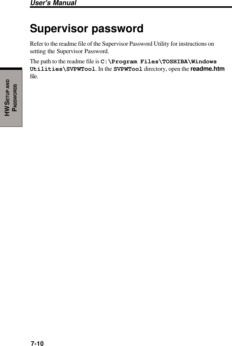 User&apos;s Manual7-10HW SETUP ANDPASSWORDSSupervisor passwordRefer to the readme file of the Supervisor Password Utility for instructions onsetting the Supervisor Password.The path to the readme file is C:\Program Files\TOSHIBA\WindowsUtilities\SVPWTool. In the SVPWTool directory, open the readme.htmfile.