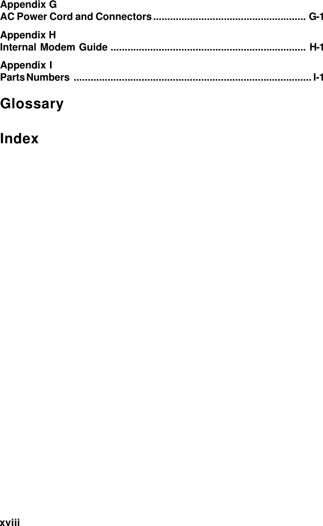 xviiiAppendix GAC Power Cord and Connectors...................................................... G-1Appendix HInternal Modem Guide ..................................................................... H-1Appendix IParts Numbers .................................................................................... I-1GlossaryIndex
