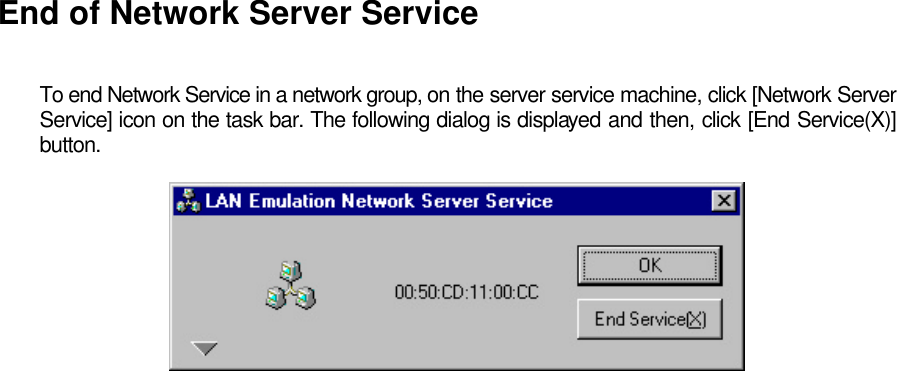 End of Network Server Service  To end Network Service in a network group, on the server service machine, click [Network Server Service] icon on the task bar. The following dialog is displayed and then, click [End Service(X)] button.      