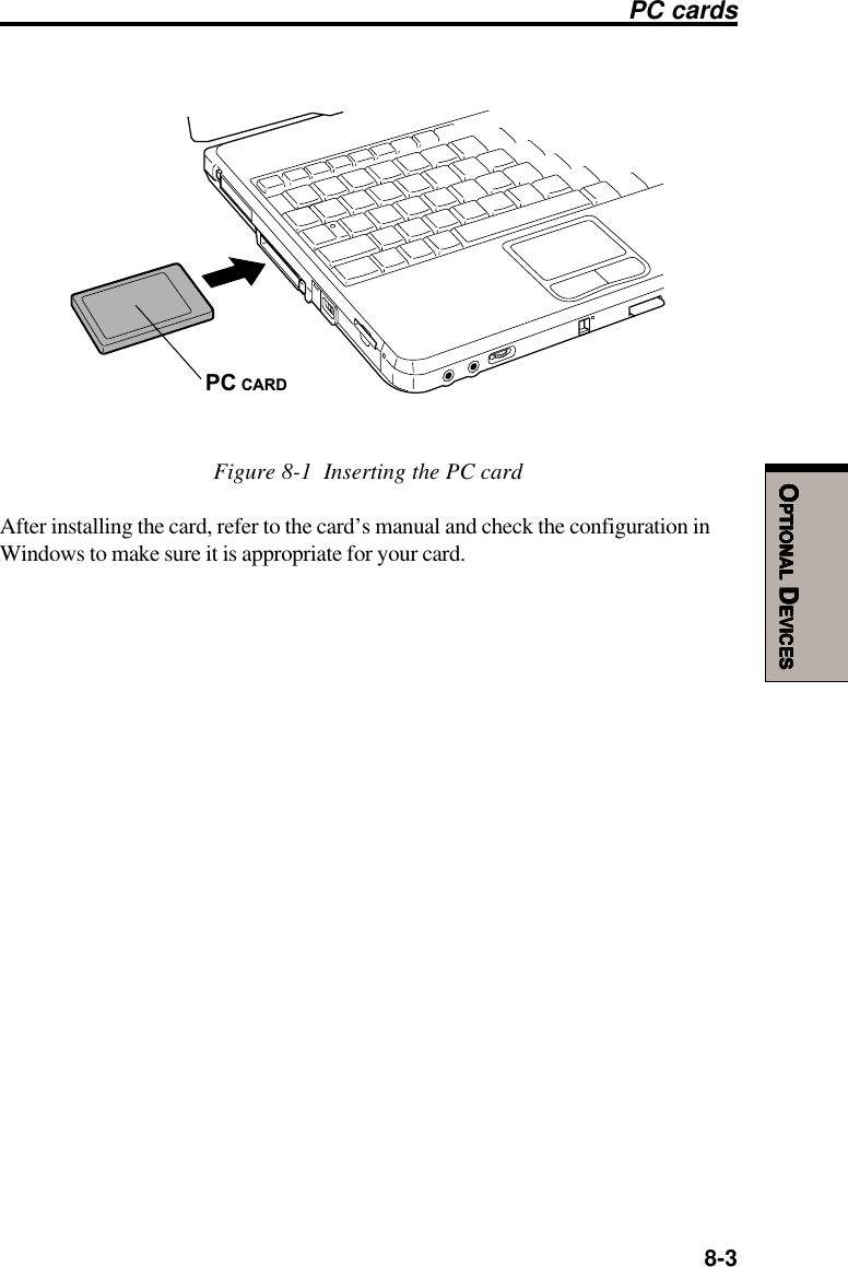  8-3OOOOOPTIONALPTIONALPTIONALPTIONALPTIONAL D D D D DEVICESEVICESEVICESEVICESEVICESPC cardsPC CARDFigure 8-1  Inserting the PC cardAfter installing the card, refer to the card’s manual and check the configuration inWindows to make sure it is appropriate for your card.