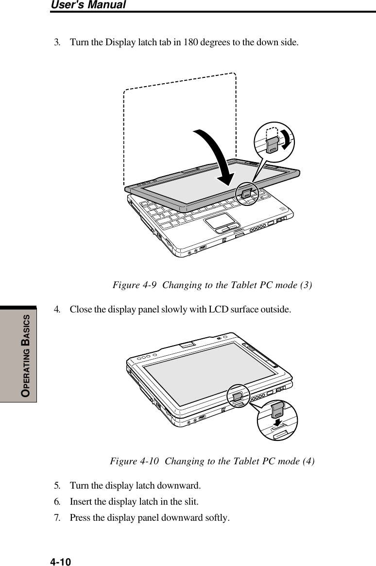 User&apos;s Manual4-10OPERATING BASICS3. Turn the Display latch tab in 180 degrees to the down side.Figure 4-9  Changing to the Tablet PC mode (3)4. Close the display panel slowly with LCD surface outside.Figure 4-10  Changing to the Tablet PC mode (4)5. Turn the display latch downward.6. Insert the display latch in the slit.7. Press the display panel downward softly.