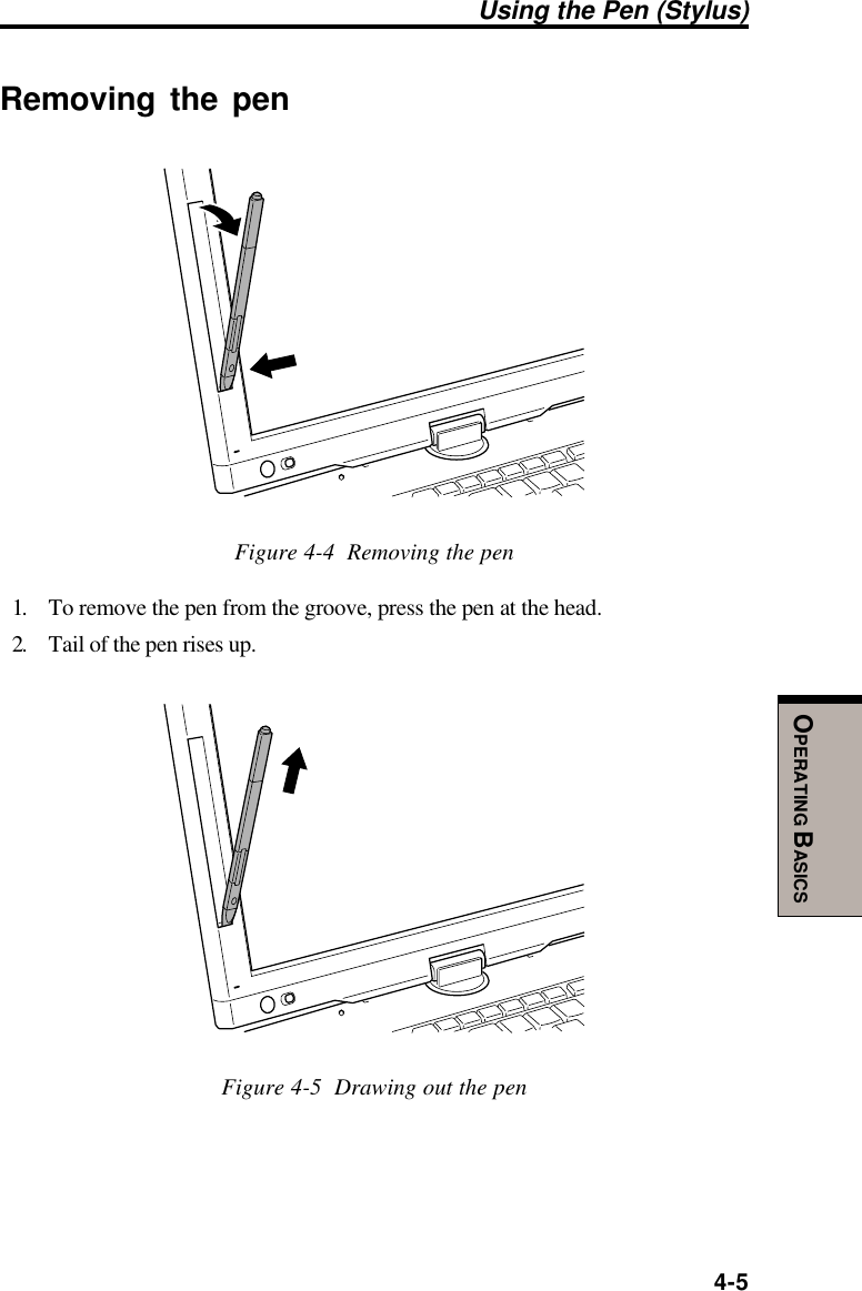  4-5OPERATING BASICSUsing the Pen (Stylus)Removing the penFigure 4-4  Removing the pen1. To remove the pen from the groove, press the pen at the head.2. Tail of the pen rises up.Figure 4-5  Drawing out the pen
