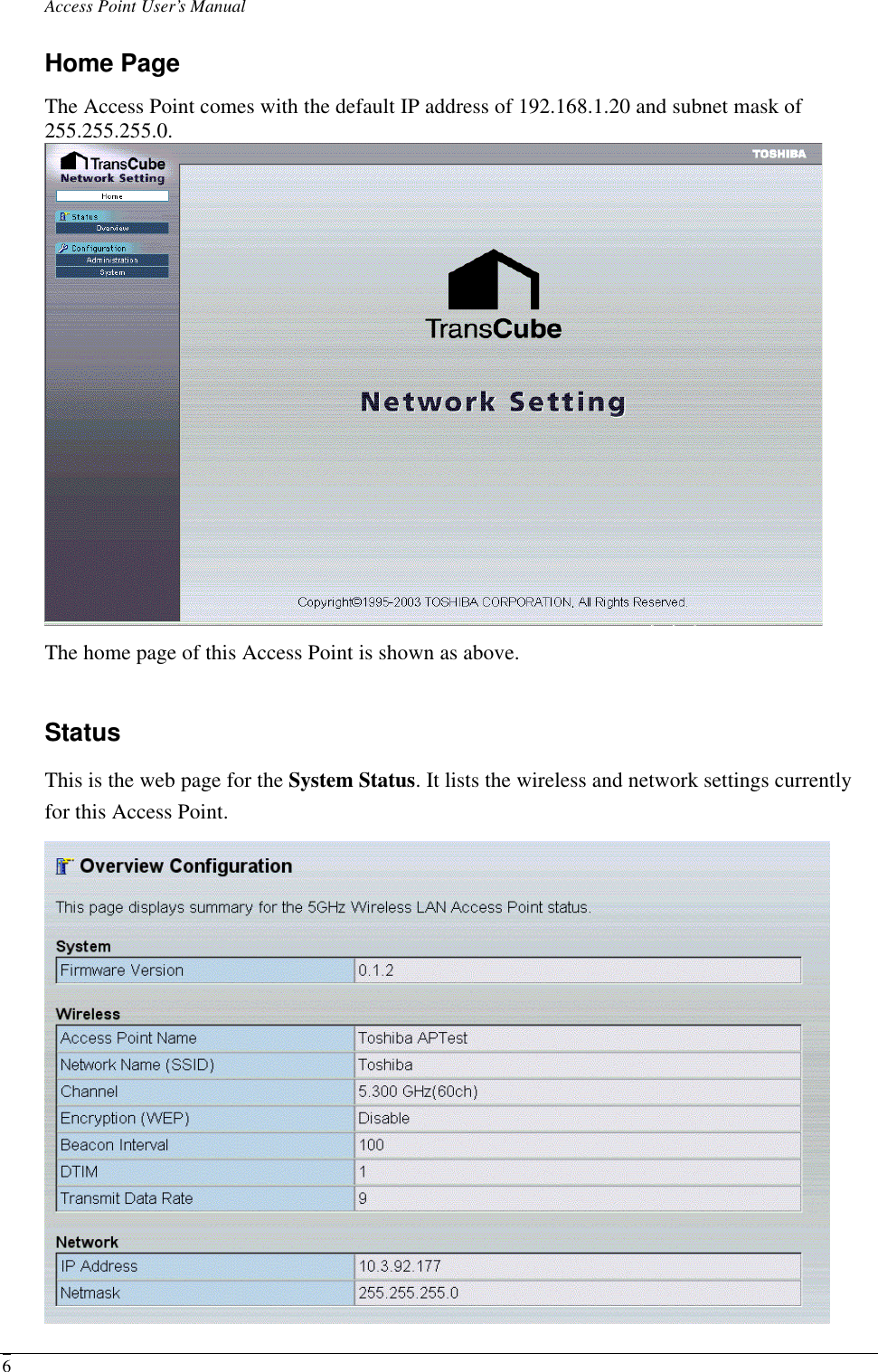 Access Point User’s Manual  6Home Page The Access Point comes with the default IP address of 192.168.1.20 and subnet mask of 255.255.255.0.  The home page of this Access Point is shown as above. Status This is the web page for the System Status. It lists the wireless and network settings currently for this Access Point.    