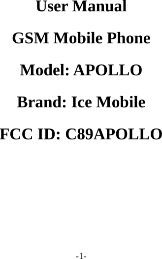 -1-    User Manual GSM Mobile Phone   Model: APOLLO             Brand: Ice Mobile FCC ID: C89APOLLO    