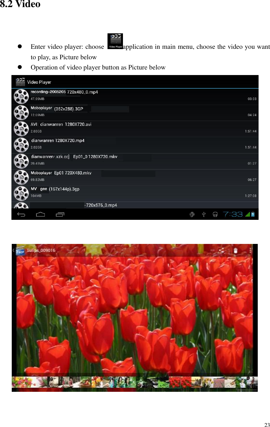       23    8.2 Video   Enter video player: choose  application in main menu, choose the video you want to play, as Picture below          Operation of video player button as Picture below      