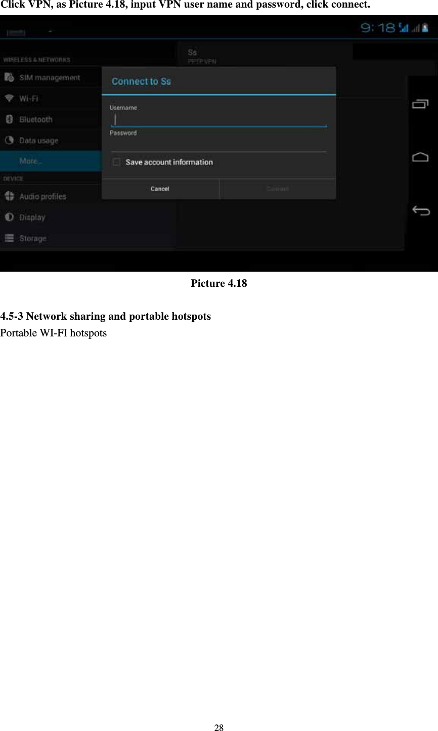     28 Click VPN, as Picture 4.18, input VPN user name and password, click connect.  Picture 4.18  4.5-3 Network sharing and portable hotspots Portable WI-FI hotspots   