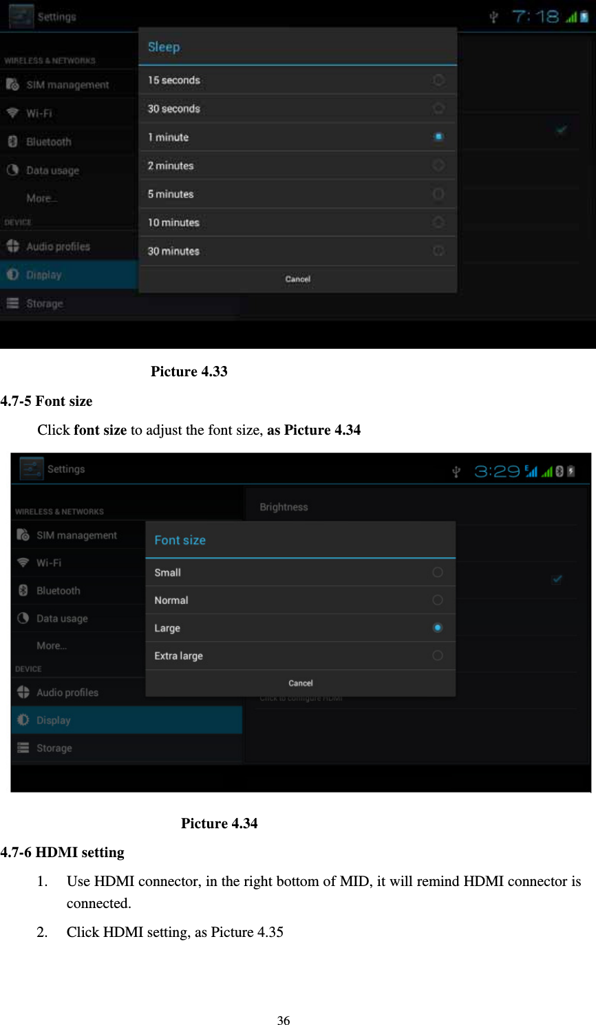     36                     Picture 4.33 4.7-5 Font size Click font size to adjust the font size, as Picture 4.34                          Picture 4.34 4.7-6 HDMI setting 1. Use HDMI connector, in the right bottom of MID, it will remind HDMI connector is connected. 2. Click HDMI setting, as Picture 4.35 