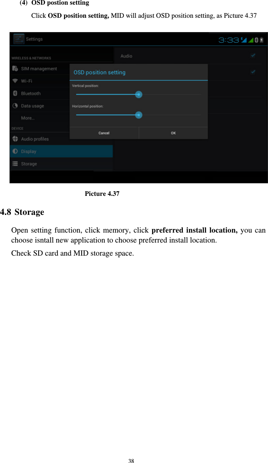     38(4) OSD postion setting Click OSD position setting, MID will adjust OSD position setting, as Picture 4.37                            Picture 4.37 4.8 Storage Open setting function, click memory, click preferred install location, you can choose isntall new application to choose preferred install location. Check SD card and MID storage space. 