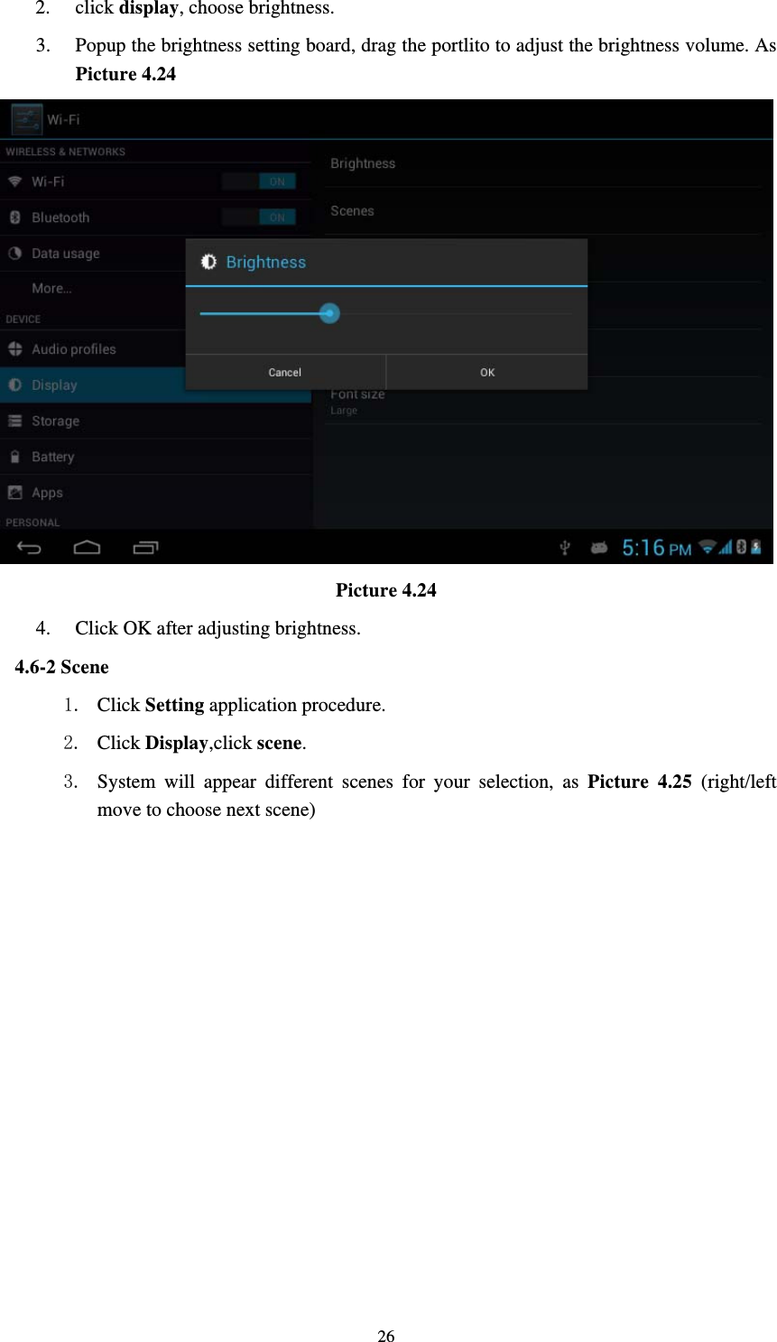     262. click display, choose brightness. 3. Popup the brightness setting board, drag the portlito to adjust the brightness volume. As Picture 4.24  Picture 4.24 4. Click OK after adjusting brightness. 4.6-2 Scene 1. Click Setting application procedure. 2. Click Display,click scene. 3. System will appear different scenes for your selection, as Picture 4.25 (right/left move to choose next scene) 