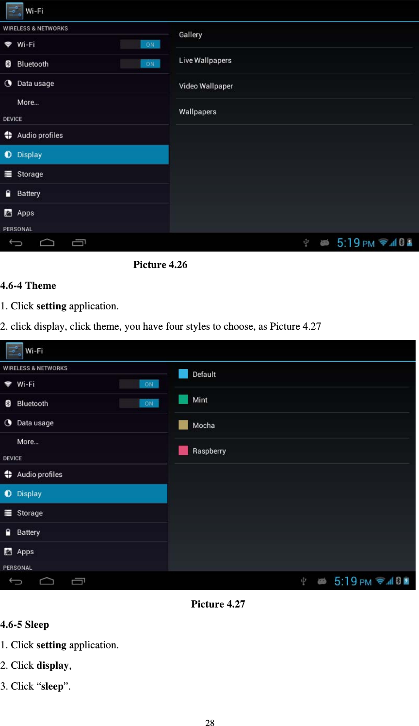     28                          Picture 4.26 4.6-4 Theme 1. Click setting application. 2. click display, click theme, you have four styles to choose, as Picture 4.27                                      Picture 4.27 4.6-5 Sleep 1. Click setting application. 2. Click display, 3. Click “sleep”. 