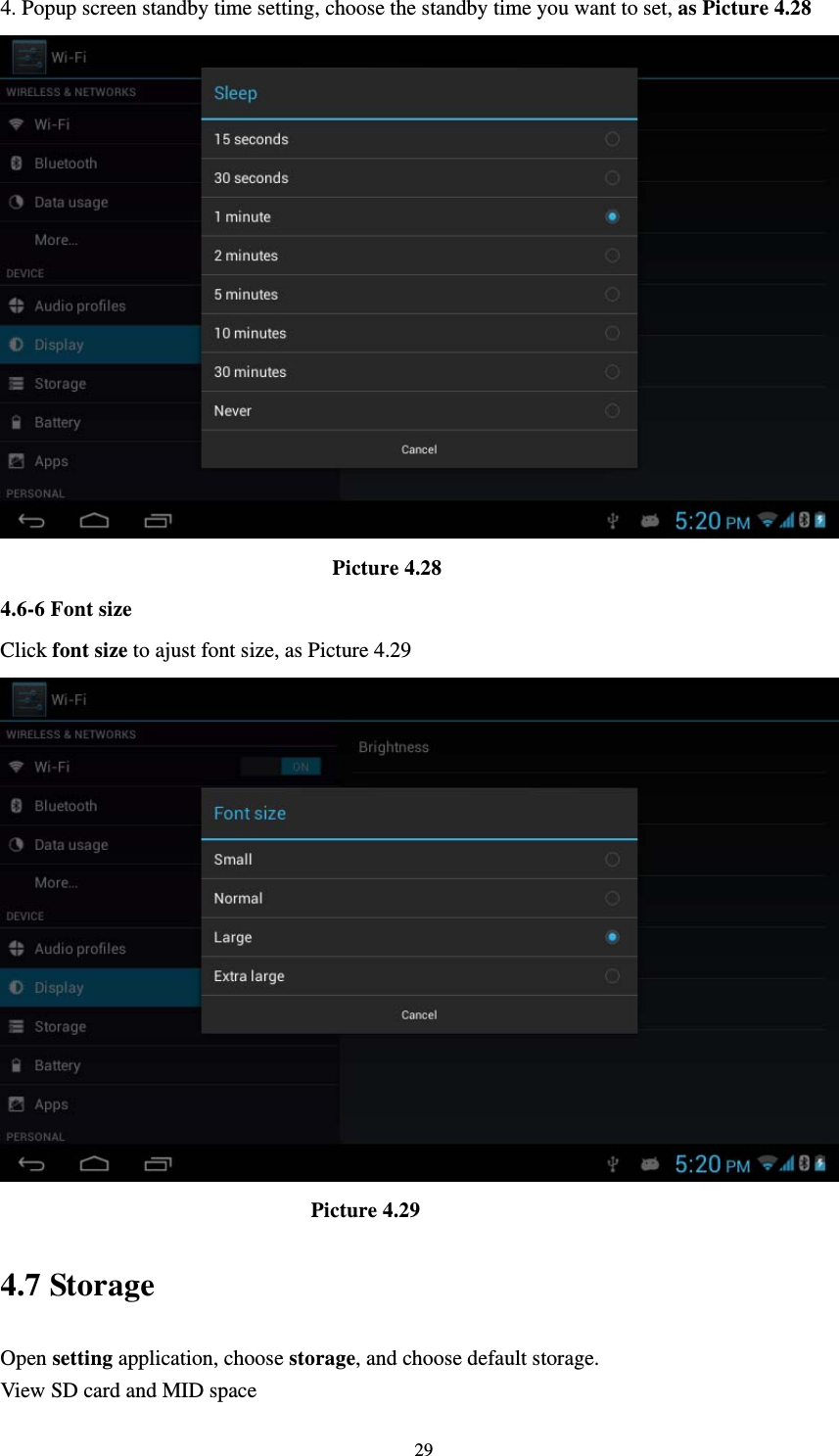     294. Popup screen standby time setting, choose the standby time you want to set, as Picture 4.28                                 Picture 4.28 4.6-6 Font size Click font size to ajust font size, as Picture 4.29                               Picture 4.29 4.7 Storage Open setting application, choose storage, and choose default storage. View SD card and MID space 