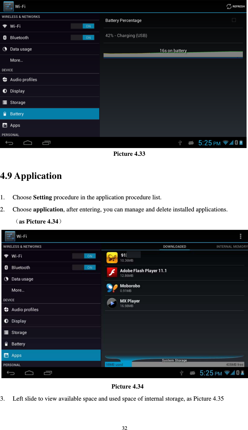     32                                     Picture 4.33 4.9 Application 1. Choose Setting procedure in the application procedure list. 2. Choose application, after entering, you can manage and delete installed applications. as Picture 4.34  Picture 4.34 3. Left slide to view available space and used space of internal storage, as Picture 4.35 