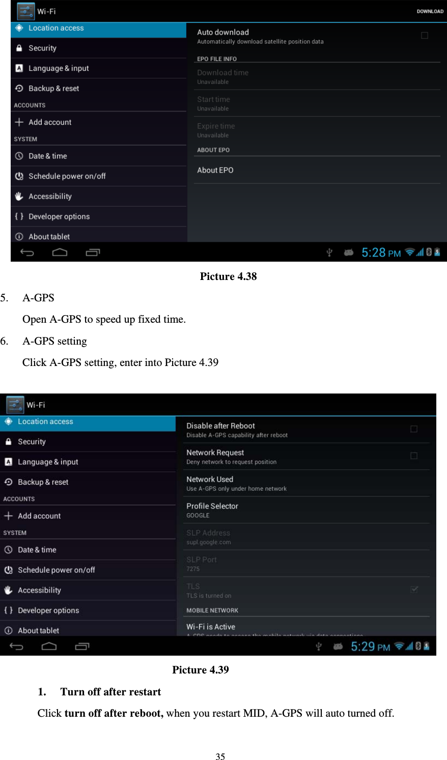     35                                   Picture 4.38 5. A-GPS Open A-GPS to speed up fixed time. 6. A-GPS setting Click A-GPS setting, enter into Picture 4.39                                Picture 4.39 1. Turn off after restart Click turn off after reboot, when you restart MID, A-GPS will auto turned off. 