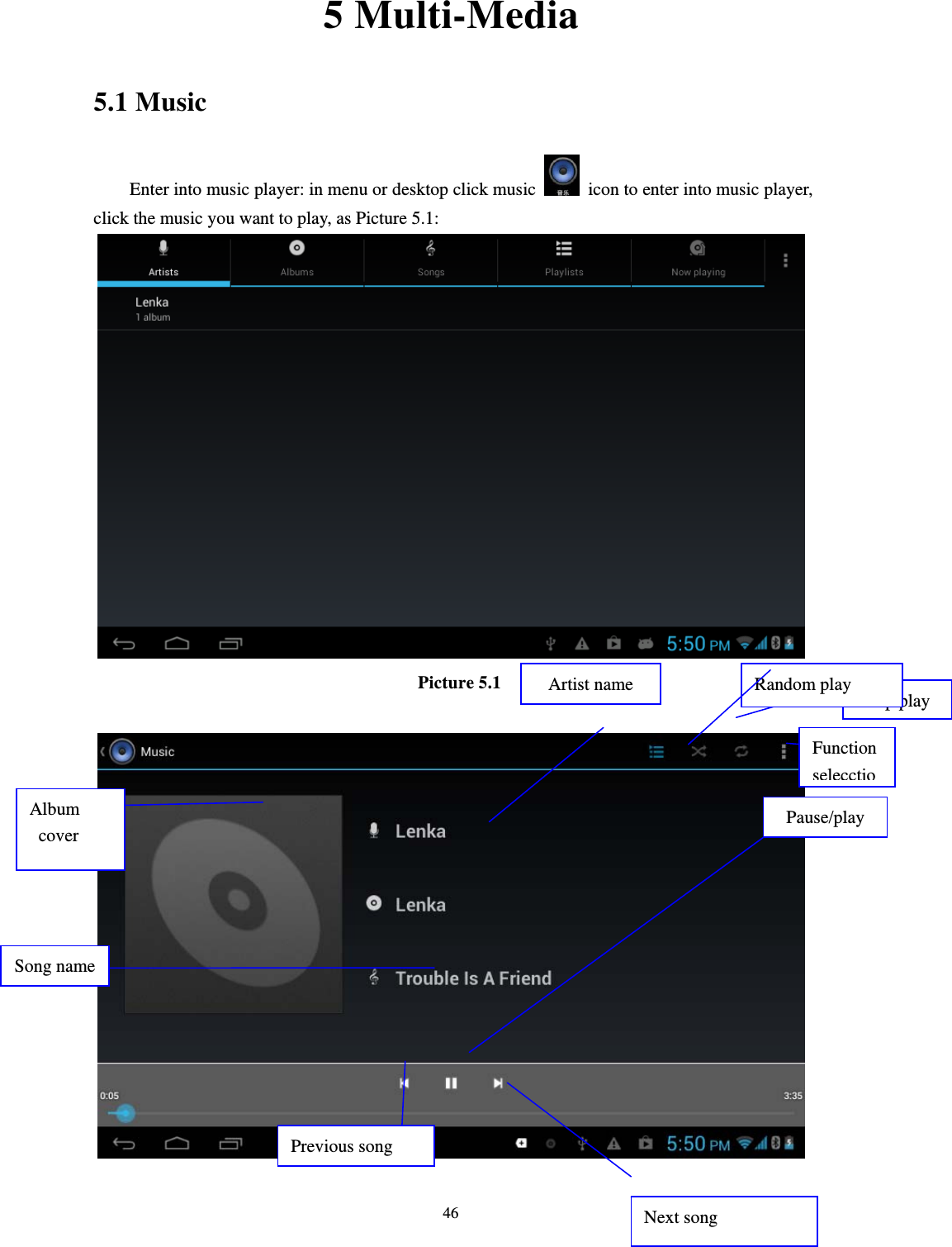     465 Multi-Media 5.1 Music Enter into music player: in menu or desktop click music    icon to enter into music player, click the music you want to play, as Picture 5.1:    Picture 5.1   Album cover Pause/play Next song Previous song Artist name Song name Loop play Random play Function selecctio
