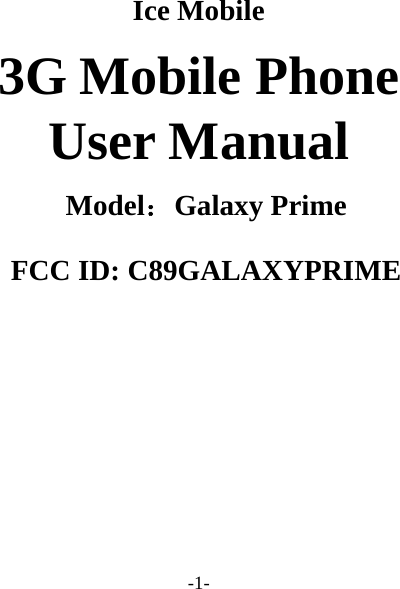 -1-   Ice Mobile 3G Mobile Phone User Manual  Model：Galaxy Prime   FCC ID: C89GALAXYPRIME