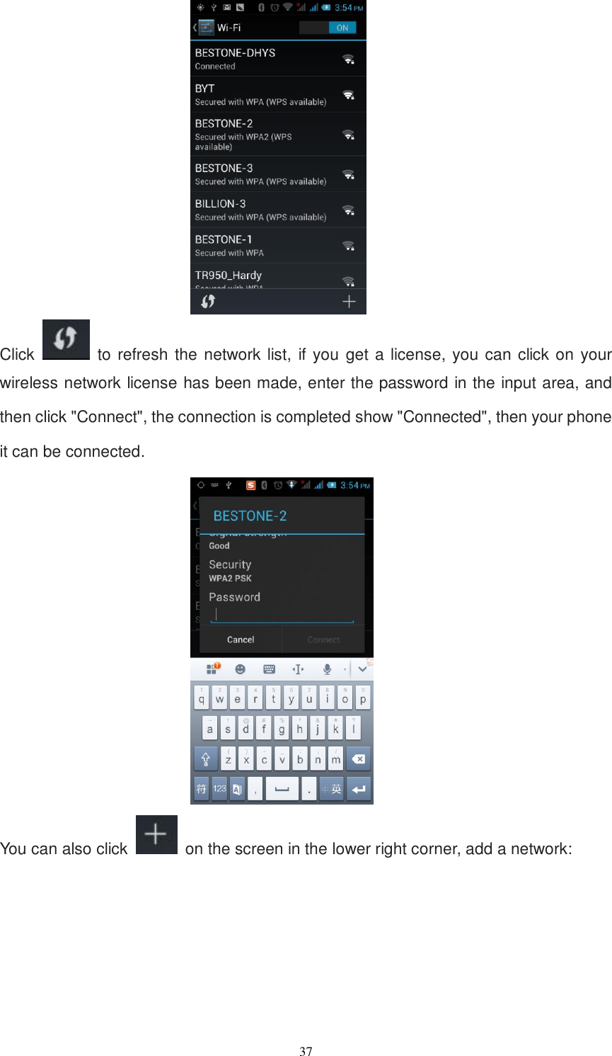   37  Click    to refresh the network list, if you get a license, you can click on your wireless network license has been made, enter the password in the input area, and then click &quot;Connect&quot;, the connection is completed show &quot;Connected&quot;, then your phone it can be connected.  You can also click    on the screen in the lower right corner, add a network: 