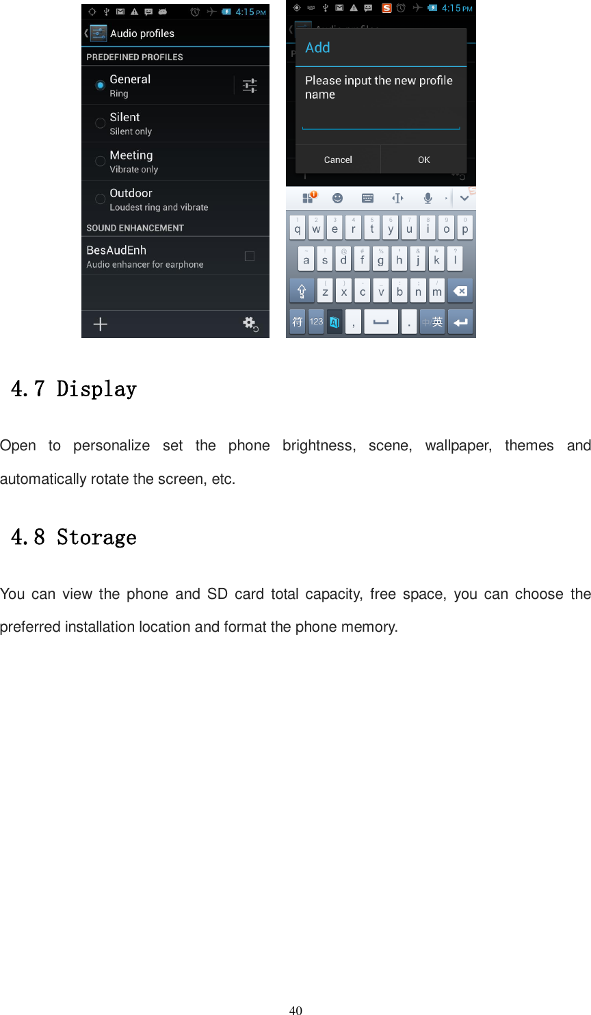   40     4.7 Display Open  to  personalize  set  the  phone  brightness,  scene,  wallpaper,  themes  and automatically rotate the screen, etc. 4.8 Storage You  can  view  the phone  and  SD  card  total  capacity,  free  space,  you  can  choose  the preferred installation location and format the phone memory. 