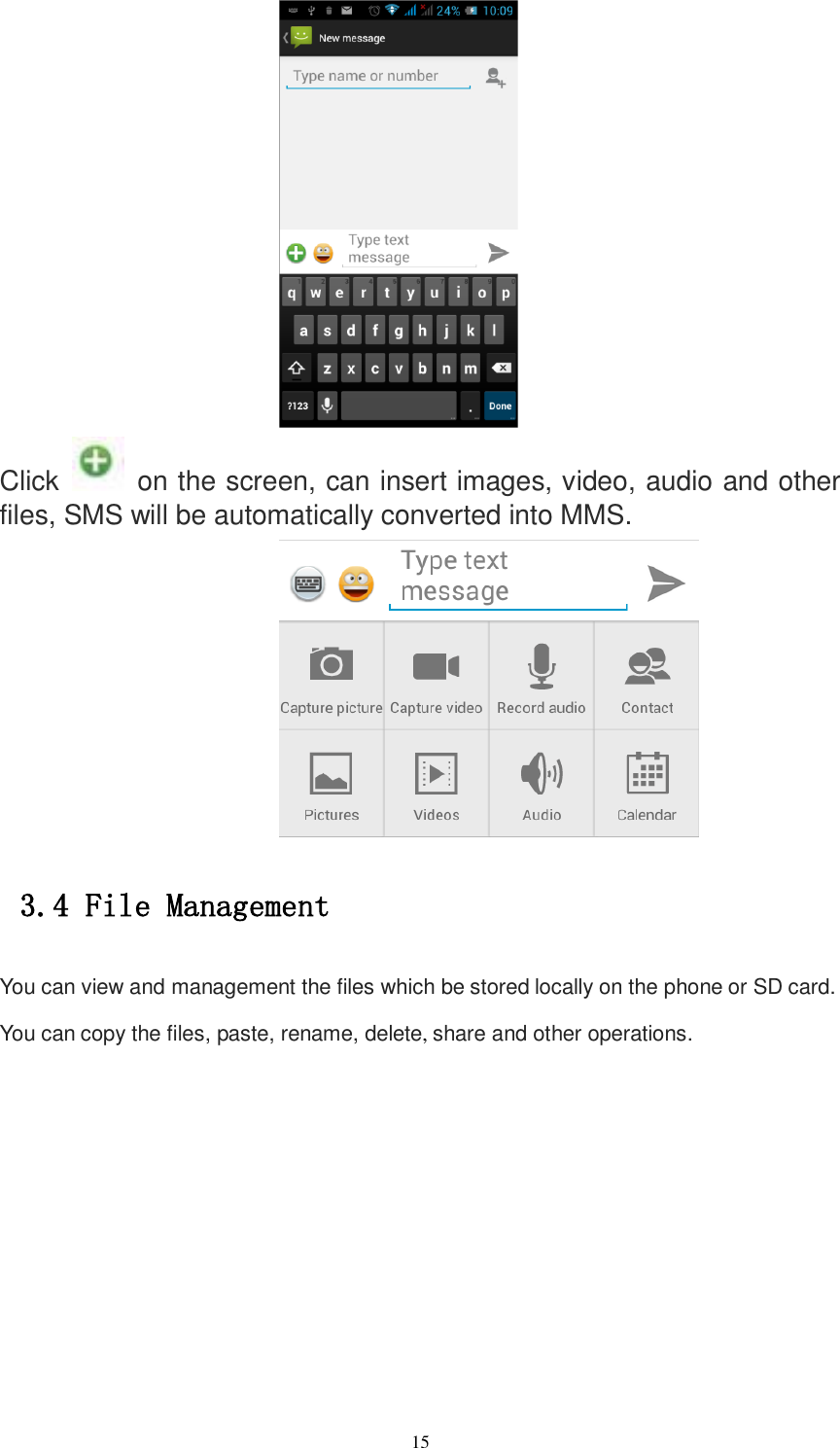   15  Click    on the screen, can insert images, video, audio and other files, SMS will be automatically converted into MMS.  3.4 File Management You can view and management the files which be stored locally on the phone or SD card. You can copy the files, paste, rename, delete, share and other operations. 