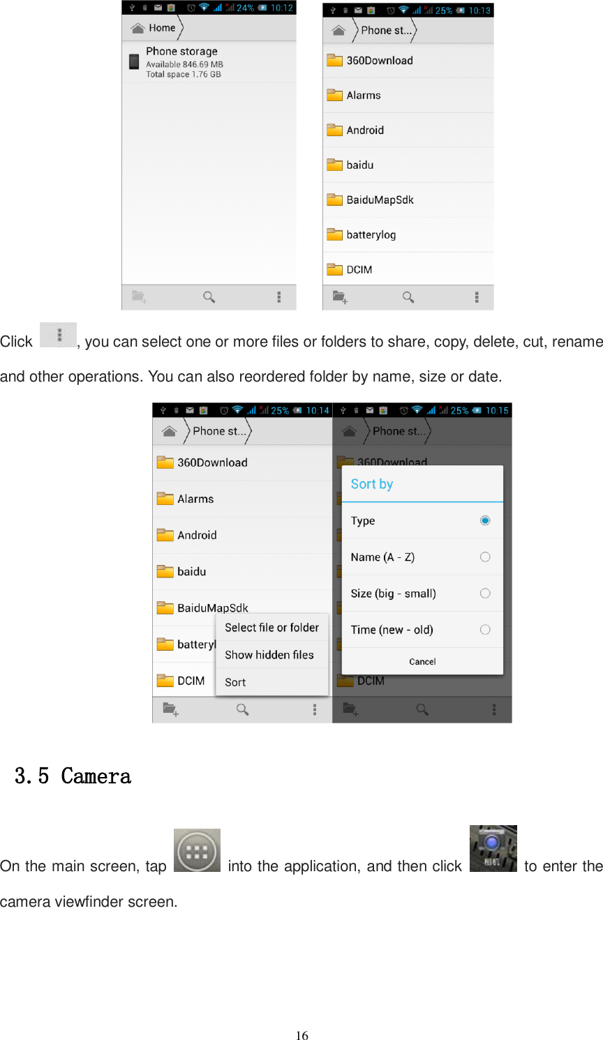   16      Click  , you can select one or more files or folders to share, copy, delete, cut, rename and other operations. You can also reordered folder by name, size or date.                   3.5 Camera On the main screen, tap    into the application, and then click    to enter the camera viewfinder screen. 