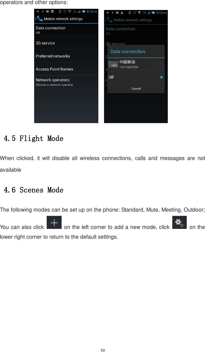   39 operators and other options:     4.5 Flight Mode When  clicked,  it  will  disable  all  wireless  connections,  calls  and  messages  are  not available 4.6 Scenes Mode  The following modes can be set up on the phone: Standard, Mute, Meeting, Outdoor; You can also click    on the left corner to add a new mode, click    on the lower right corner to return to the default settings. 