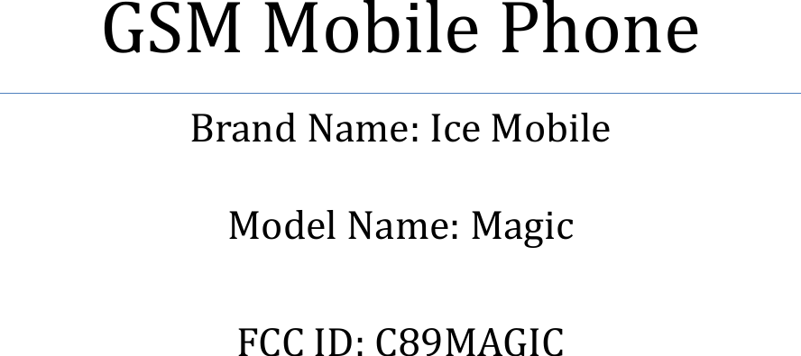            GSM Mobile Phone Brand Name: Ice Mobile  Model Name: Magic  FCC ID: C89MAGIC       