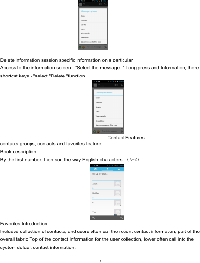                                                                             Delete information session specific information on a particular Access to the information screen - &quot;Select the message -&quot; Long press and Information, there shortcut keys - &quot;select &quot;Delete &quot;function  Contact Features contacts groups, contacts and favorites feature; Book description By the first number, then sort the way English characters （A-Z）  Favorites Introduction Included collection of contacts, and users often call the recent contact information, part of the overall fabric Top of the contact information for the user collection, lower often call into the system default contact information; 7
