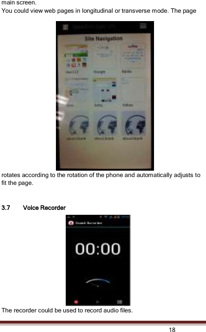   18  main screen. You could view web pages in longitudinal or transverse mode. The page rotates according to the rotation of the phone and automatically adjusts to fit the page.   3.7 Voice Recorder The recorder could be used to record audio files. 