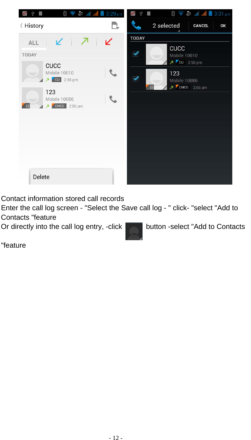                                          ‐ 12 -    Contact information stored call records Enter the call log screen - &quot;Select the Save call log - &quot; click- &quot;select &quot;Add to Contacts &quot;feature Or directly into the call log entry, -click    button -select &quot;Add to Contacts &quot;feature  