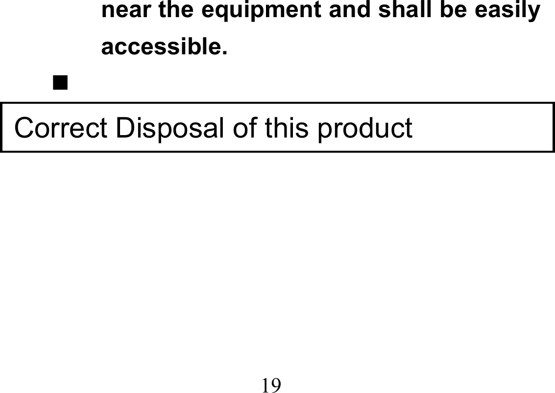  19  near the equipment and shall be easily accessible.   Correct Disposal of this product 