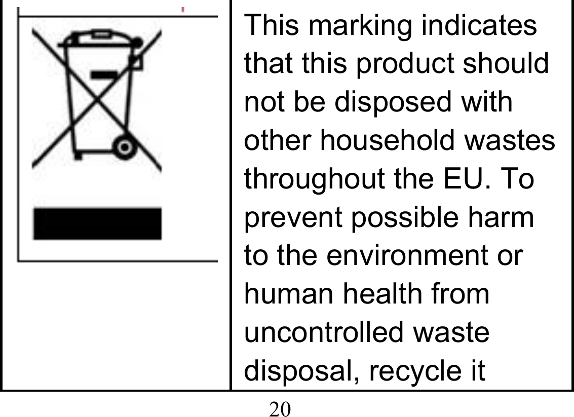  20   This marking indicates that this product should not be disposed with other household wastes throughout the EU. To prevent possible harm to the environment or human health from uncontrolled waste disposal, recycle it 