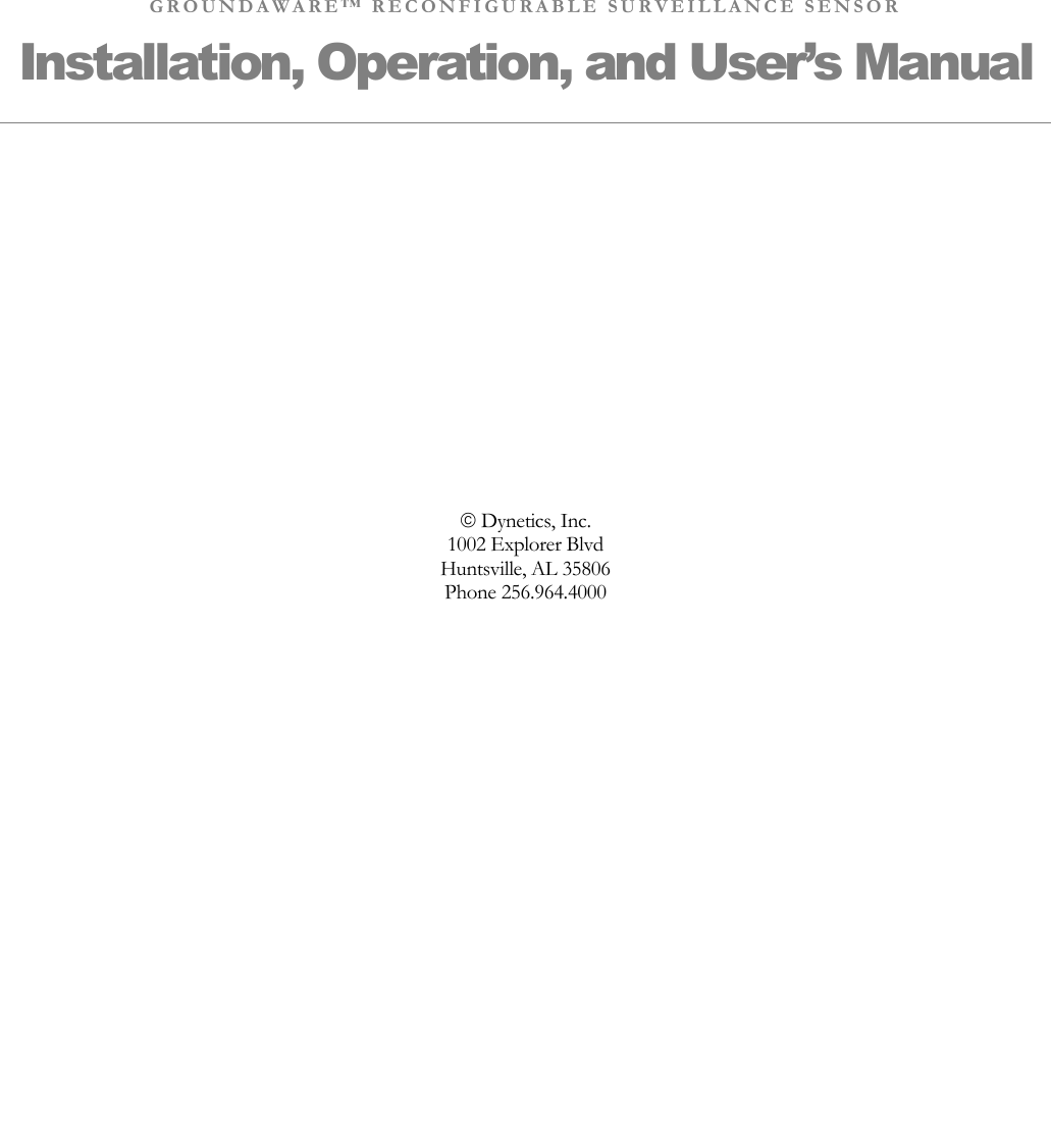  G R O U N D A W A R E ™   R E C O N F I G U R A B L E   S U R V E I L L A N C E   S E N S O R  Installation, Operation, and User’s Manual  Dynetics, Inc. 1002 Explorer Blvd Huntsville, AL 35806 Phone 256.964.4000  