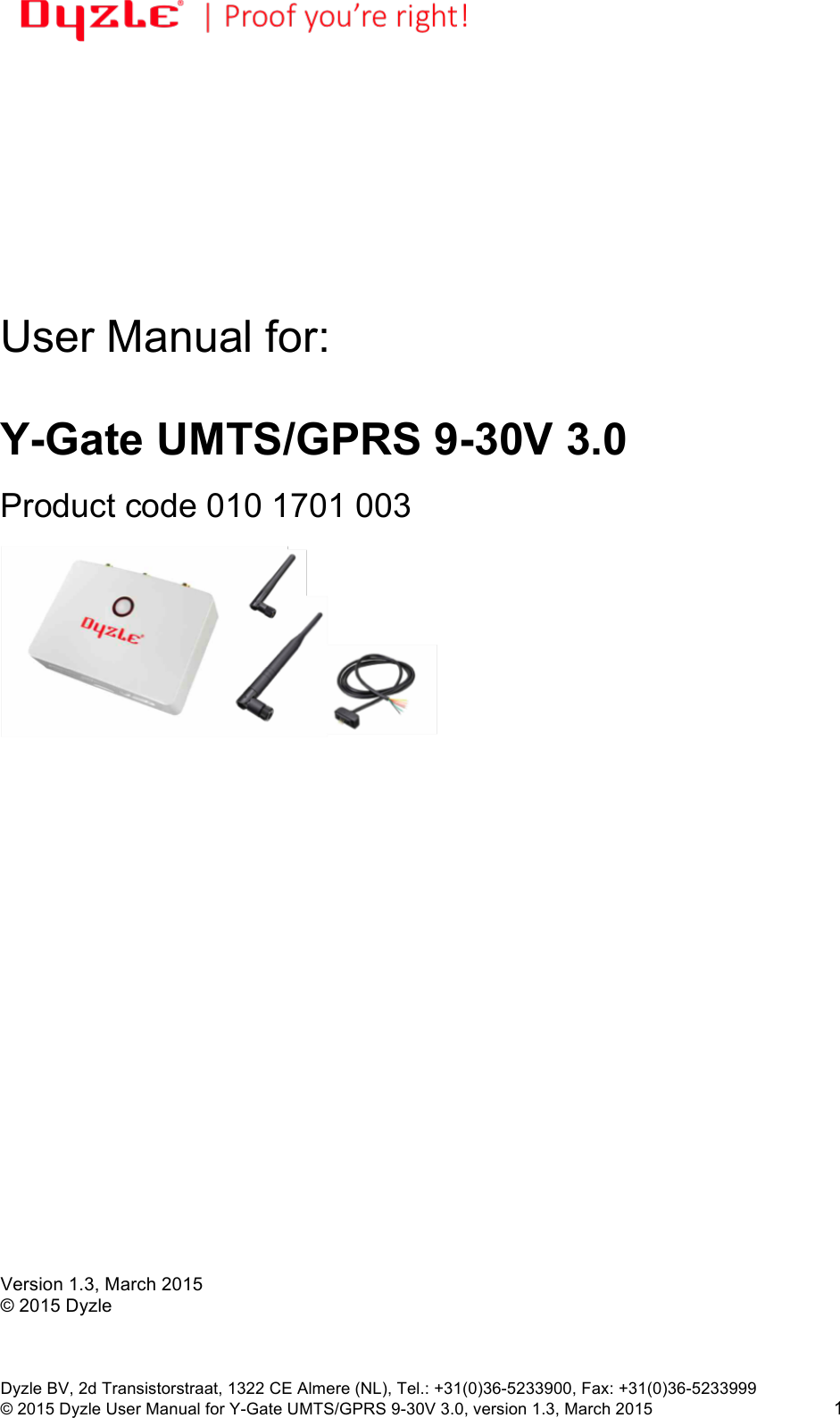 !!Dyzle BV, 2d Transistorstraat, 1322 CE Almere (NL), Tel.: +31(0)36-5233900, Fax: +31(0)36-5233999 © 2015 Dyzle User Manual for Y-Gate UMTS/GPRS 9-30V 3.0, version 1.3, March 2015!1            User Manual for:   Y-Gate UMTS/GPRS 9-30V 3.0  Product code 010 1701 003                            Version 1.3, March 2015 © 2015 Dyzle 