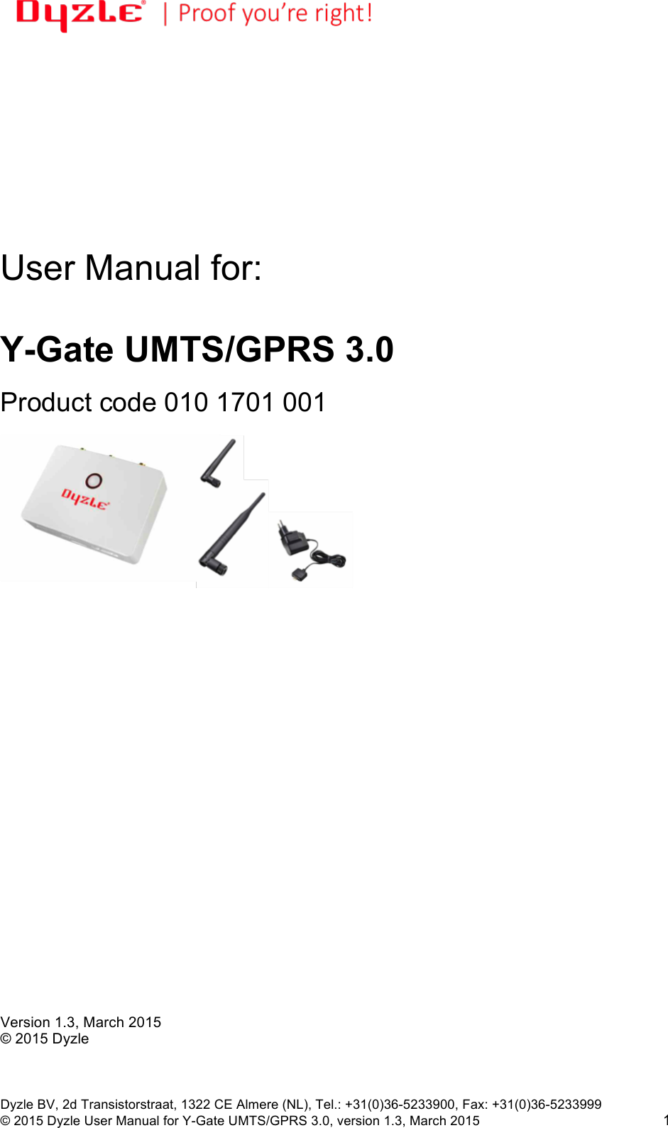 !!Dyzle BV, 2d Transistorstraat, 1322 CE Almere (NL), Tel.: +31(0)36-5233900, Fax: +31(0)36-5233999 © 2015 Dyzle User Manual for Y-Gate UMTS/GPRS 3.0, version 1.3, March 2015!1            User Manual for:   Y-Gate UMTS/GPRS 3.0  Product code 010 1701 001                            Version 1.3, March 2015 © 2015 Dyzle 