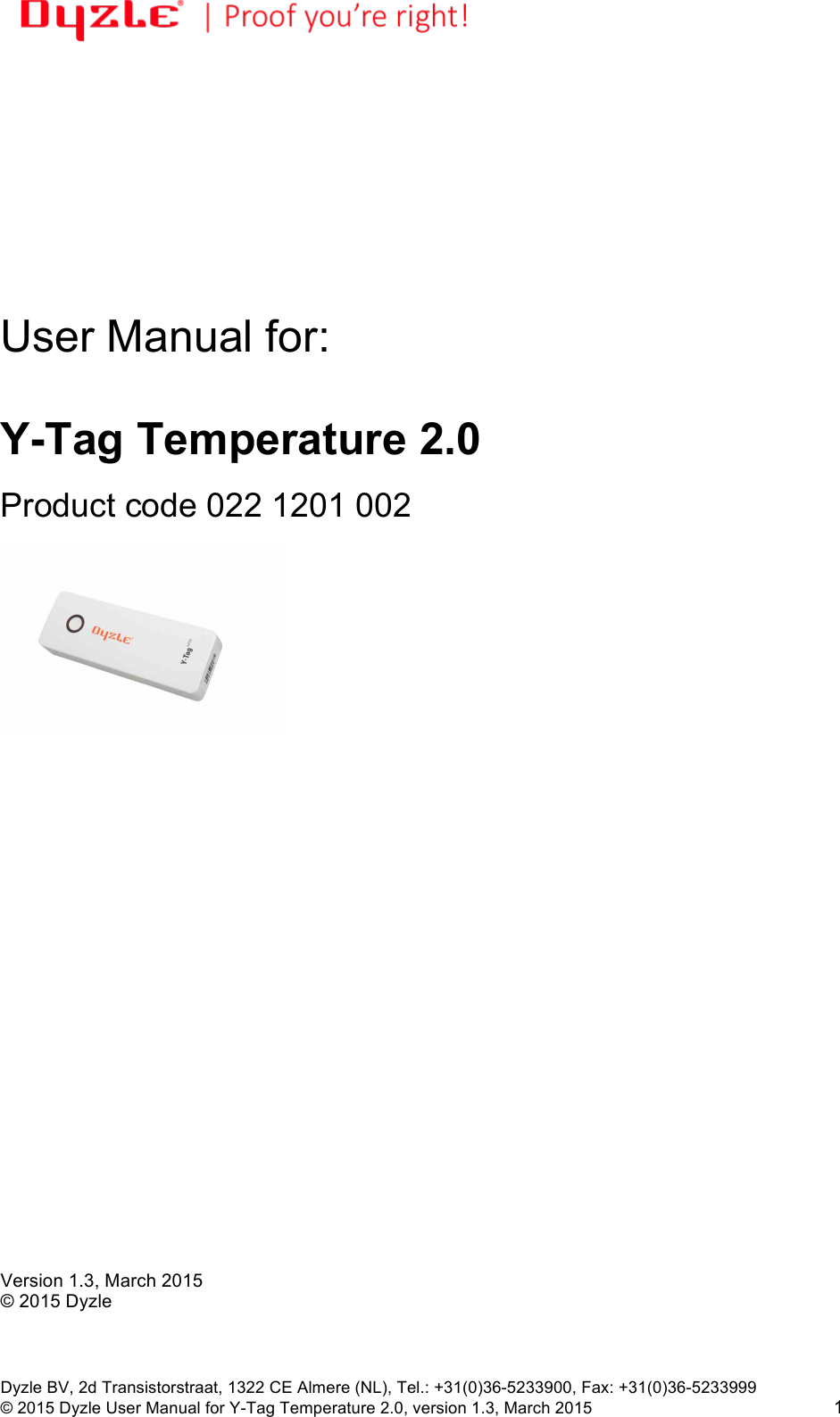 !!Dyzle BV, 2d Transistorstraat, 1322 CE Almere (NL), Tel.: +31(0)36-5233900, Fax: +31(0)36-5233999 © 2015 Dyzle User Manual for Y-Tag Temperature 2.0, version 1.3, March 2015!1 User Manual for: Y-Tag Temperature 2.0 Product code 022 1201 002 Version 1.3, March 2015 © 2015 Dyzle
