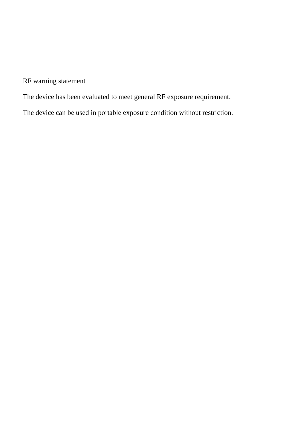    RF warning statement The device has been evaluated to meet general RF exposure requirement. The device can be used in portable exposure condition without restriction.                               