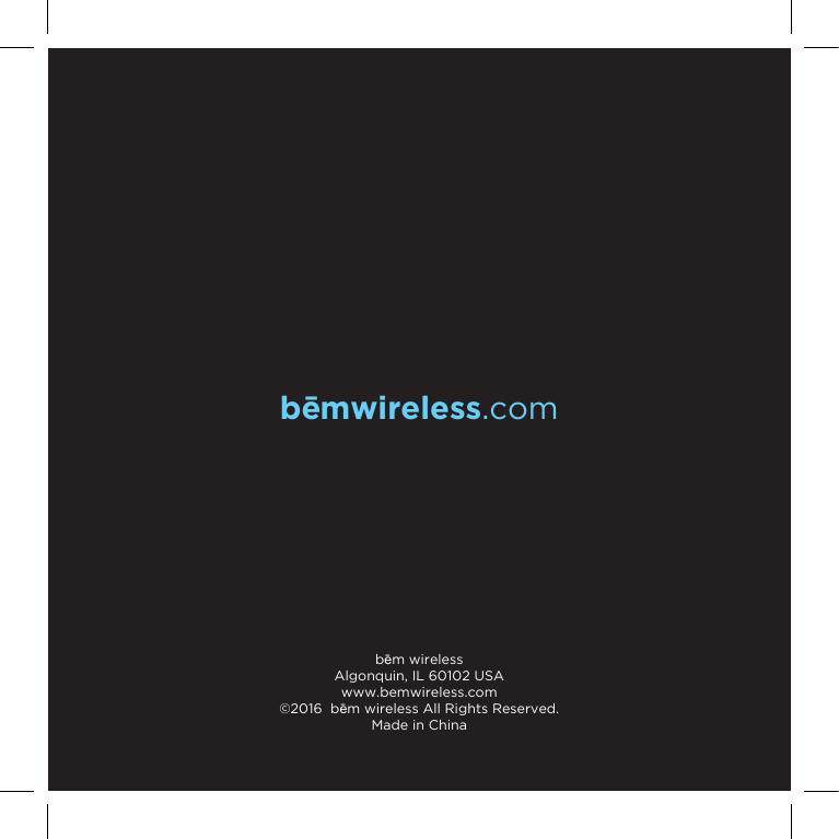 be¯mwireless.combēm wirelessAlgonquin,IL60102USAwww.bemwireless.com©2016  bēm wireless All Rights Reserved.Made in China
