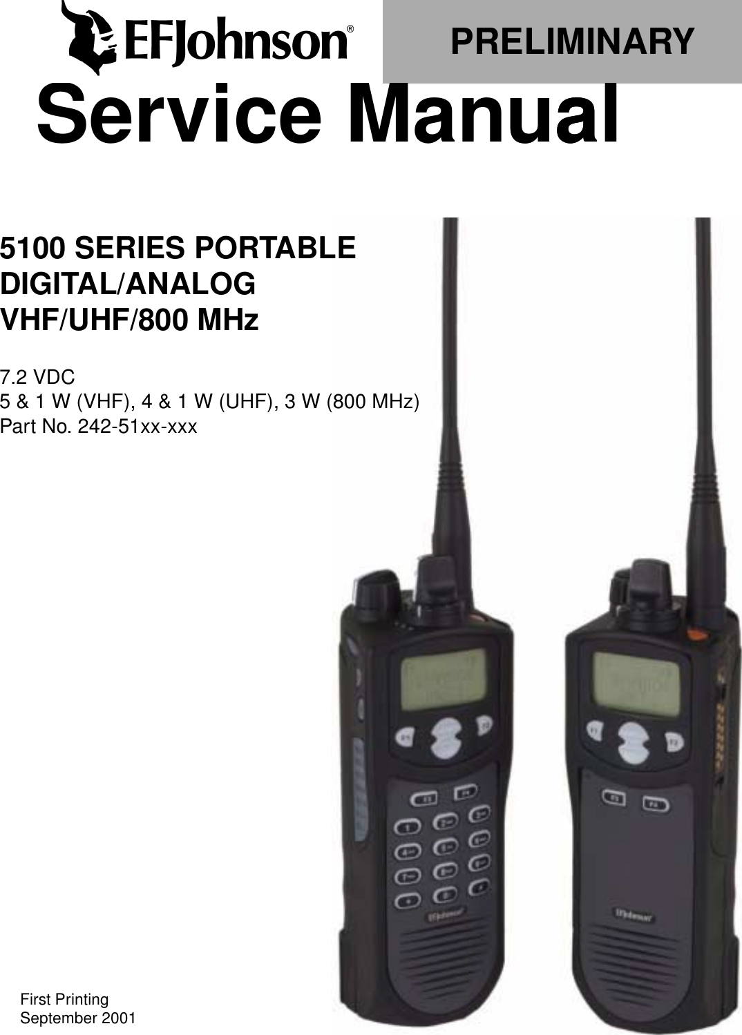 Service Manualual5100 SERIES PORTABLEDIGITAL/ANALOGVHF/UHF/800 MHz7.2 VDC5 &amp; 1 W (VHF), 4 &amp; 1 W (UHF), 3 W (800 MHz)Part No. 242-51xx-xxxFirst PrintingSeptember 2001PRELIMINARY
