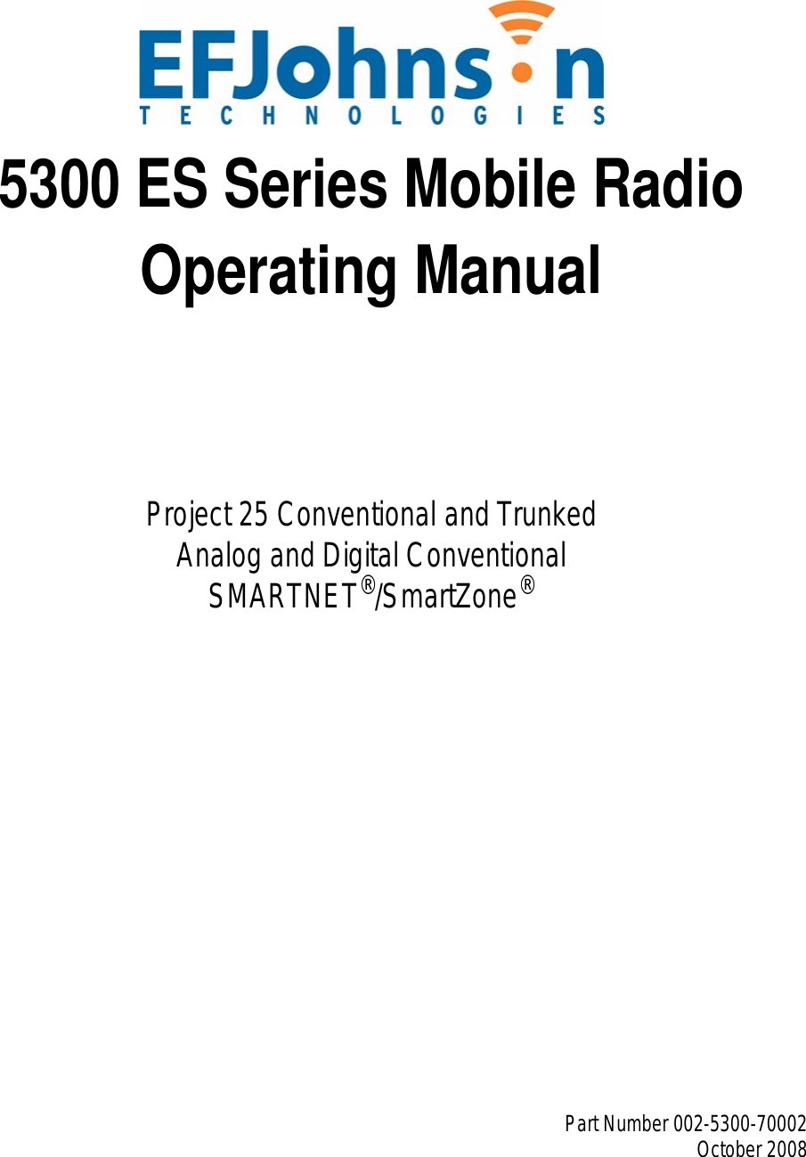 5300 ES Series Mobile RadioOperating ManualProject 25 Conventional and TrunkedAnalog and Digital ConventionalSMARTNET®/SmartZone®Part Number 002-5300-70002October 2008
