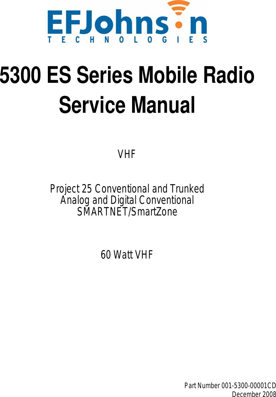 5300 ES Series Mobile RadioService ManualVHFProject 25 Conventional and TrunkedAnalog and Digital ConventionalSMARTNET/SmartZone60 Watt VHFPart Number 001-5300-00001CDDecember 2008