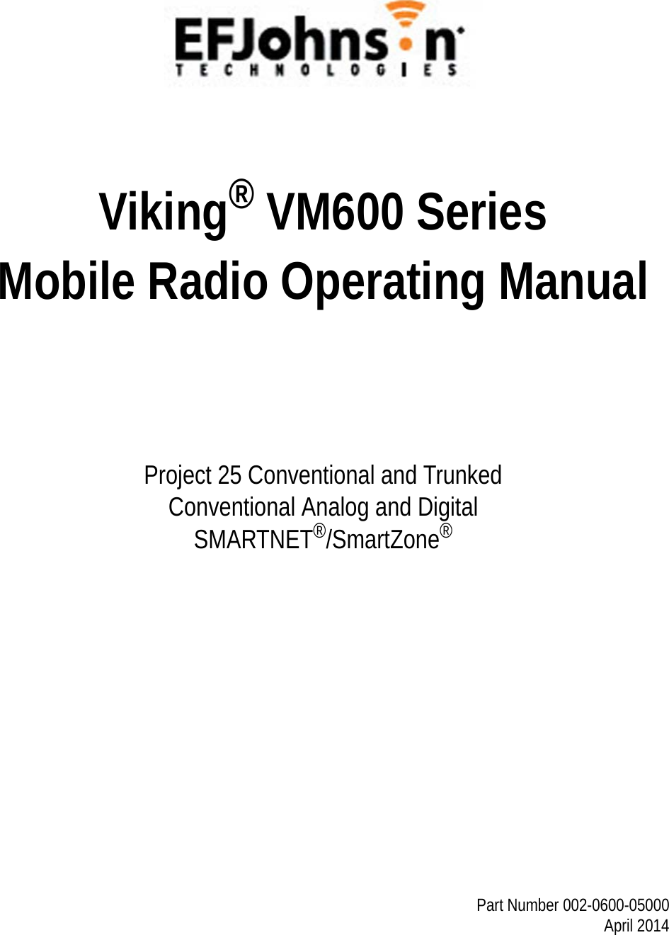 Viking® VM600 Series Mobile Radio Operating ManualProject 25 Conventional and TrunkedConventional Analog and DigitalSMARTNET®/SmartZone®Part Number 002-0600-05000April 2014Draft 4/29/2014