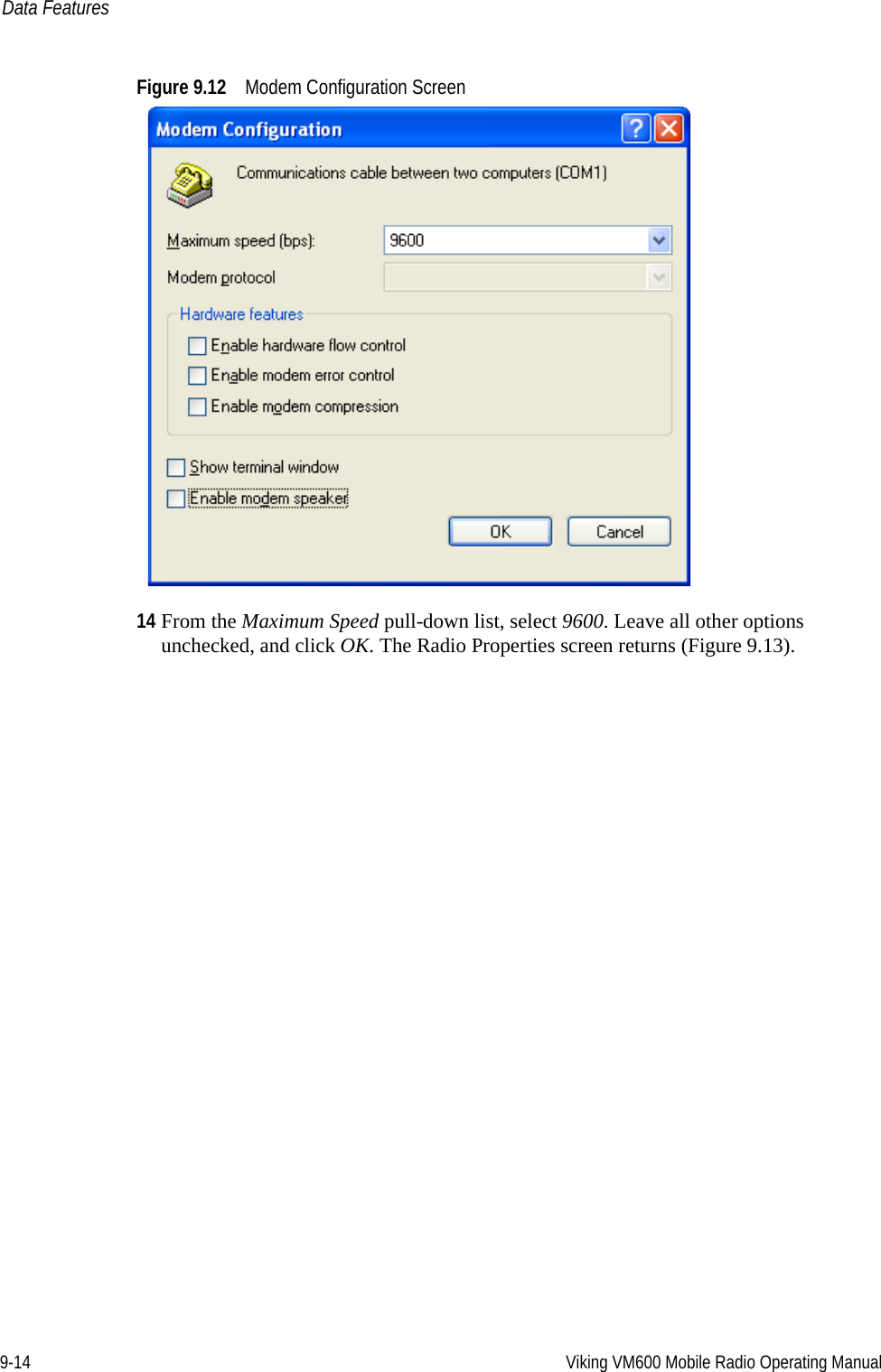 9-14 Viking VM600 Mobile Radio Operating ManualData FeaturesFigure 9.12 Modem Configuration Screen14 From the Maximum Speed pull-down list, select 9600. Leave all other options unchecked, and click OK. The Radio Properties screen returns (Figure 9.13).Draft 4/29/2014