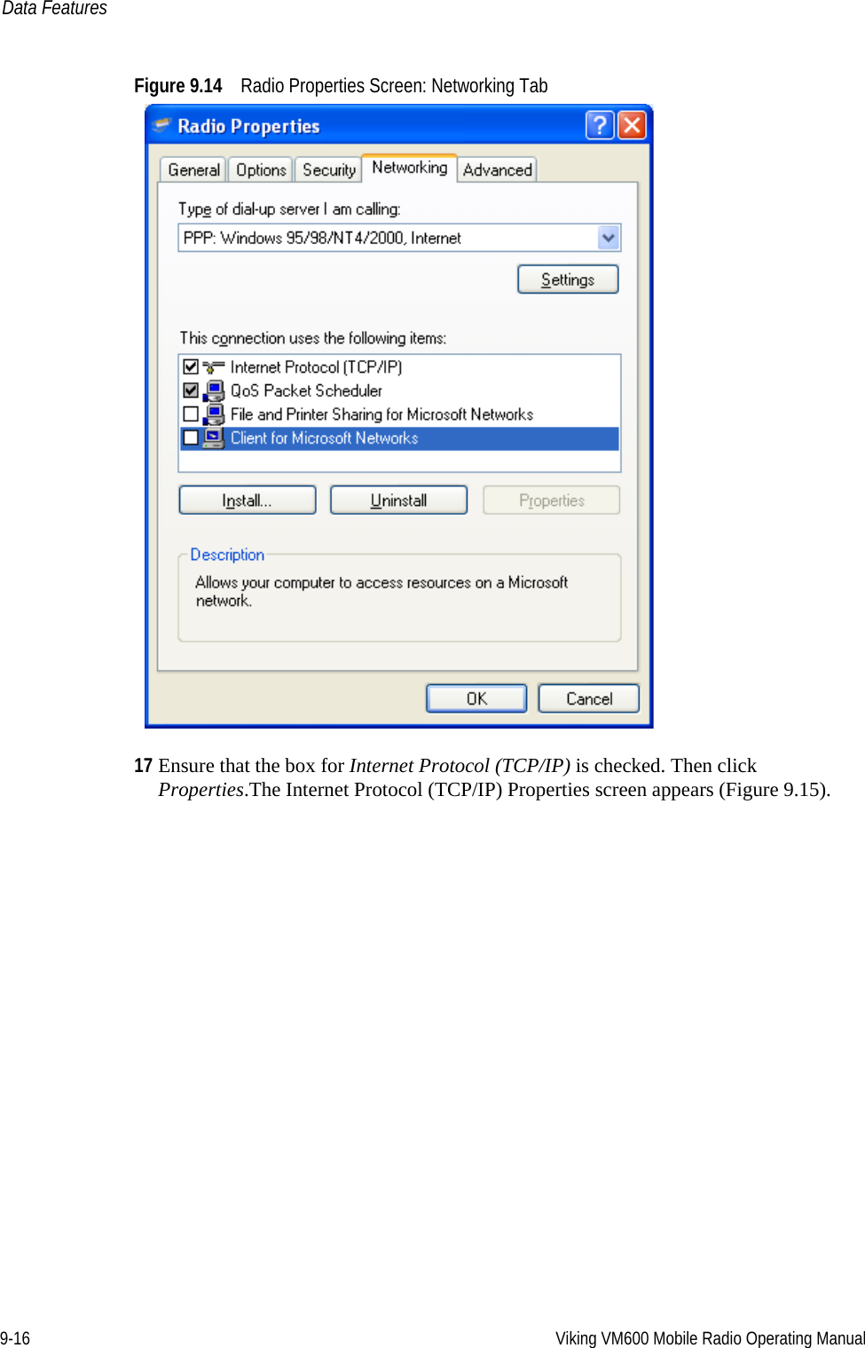 9-16 Viking VM600 Mobile Radio Operating ManualData FeaturesFigure 9.14 Radio Properties Screen: Networking Tab17 Ensure that the box for Internet Protocol (TCP/IP) is checked. Then click Properties.The Internet Protocol (TCP/IP) Properties screen appears (Figure 9.15).Draft 4/29/2014