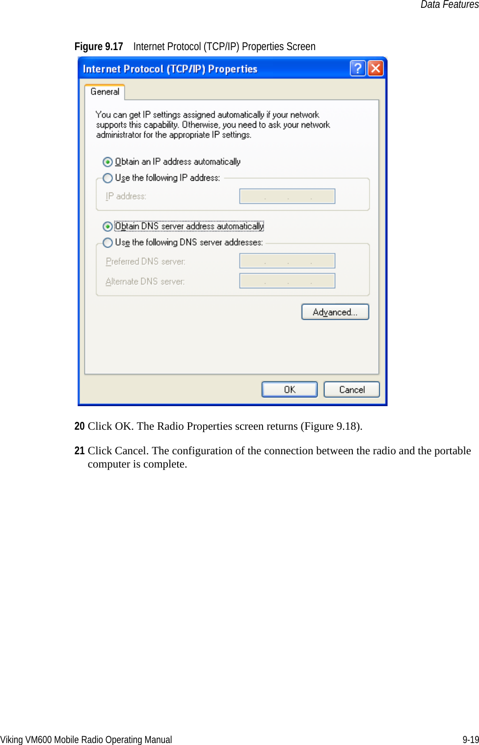 Viking VM600 Mobile Radio Operating Manual 9-19Data FeaturesFigure 9.17 Internet Protocol (TCP/IP) Properties Screen20 Click OK. The Radio Properties screen returns (Figure 9.18).21 Click Cancel. The configuration of the connection between the radio and the portable computer is complete.Draft 4/29/2014