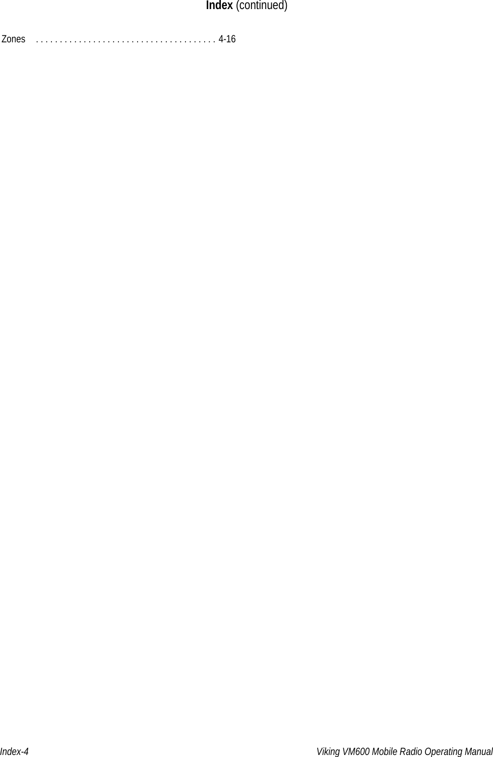 Index-4 Viking VM600 Mobile Radio Operating ManualIndex (continued)Zones  . . . . . . . . . . . . . . . . . . . . . . . . . . . . . . . . . . . . . . 4-16Draft 4/29/2014